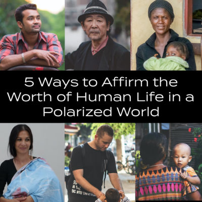 5 Ways to Affirm the Worth of Human Life in a Polarized World